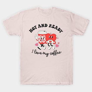 Valentine's Day Funny Coffee Gift Hot And Ready T-Shirt